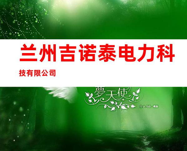 兰州吉诺泰电力科技有限公司