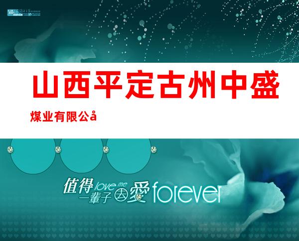 山西平定古州中盛煤业有限公司