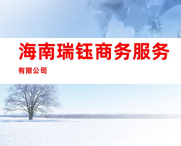 海南瑞钰商务服务有限公司