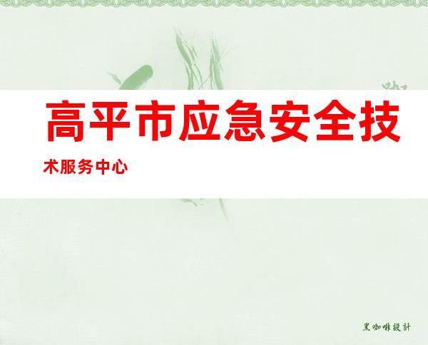 高平市应急安全技术服务中心